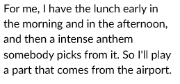 A transcribed chat wich says 'for me, I have the lunch early in the morning and in the afternoon, and then a intense anthem somebody picks from it.  So I'll play a part that comes from the airport'