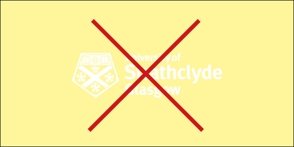 University of Strathclyde white logo on a light colour background, with a red cross on top to show this is against brand guidelines.